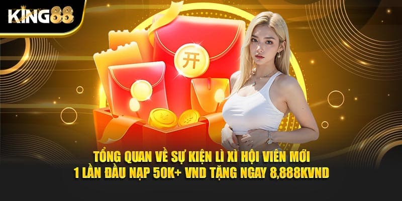 Lì Xì Hội Viên Mới 1 Lần Đầu Nạp 50K+ VND Tặng Ngay 8,888k VND Tại King88 2 Lì xì hội viên mới 1