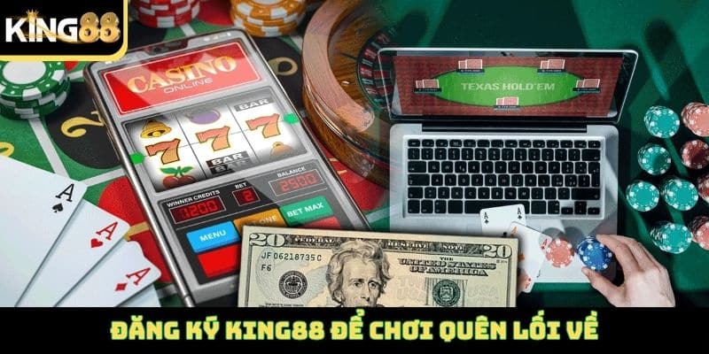 Đăng ký King88 để chơi quên lối về