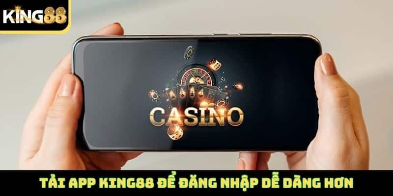 Tải app King88 để đăng nhập dễ dàng hơn